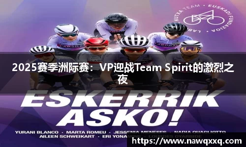 2025赛季洲际赛：VP迎战Team Spirit的激烈之夜