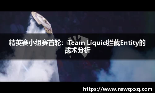 精英赛小组赛首轮：Team Liquid拦截Entity的战术分析